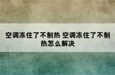 空调冻住了不制热 空调冻住了不制热怎么解决